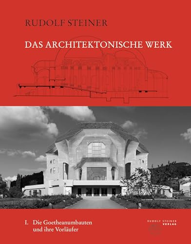 Das architektonische Werk: Band 1: Die Goetheanumbauten und ihre Vorläufer (Rudolf Steiner Gesamtausgabe: Schriften und Vorträge)